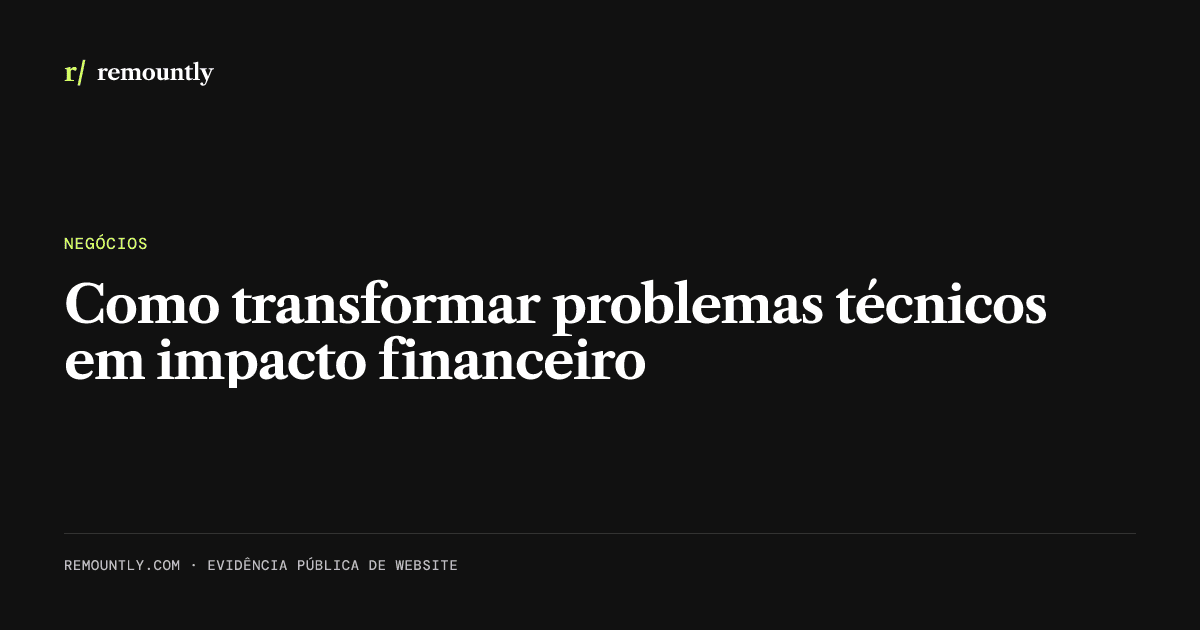 Capa do artigo: Como transformar problemas técnicos em impacto financeiro