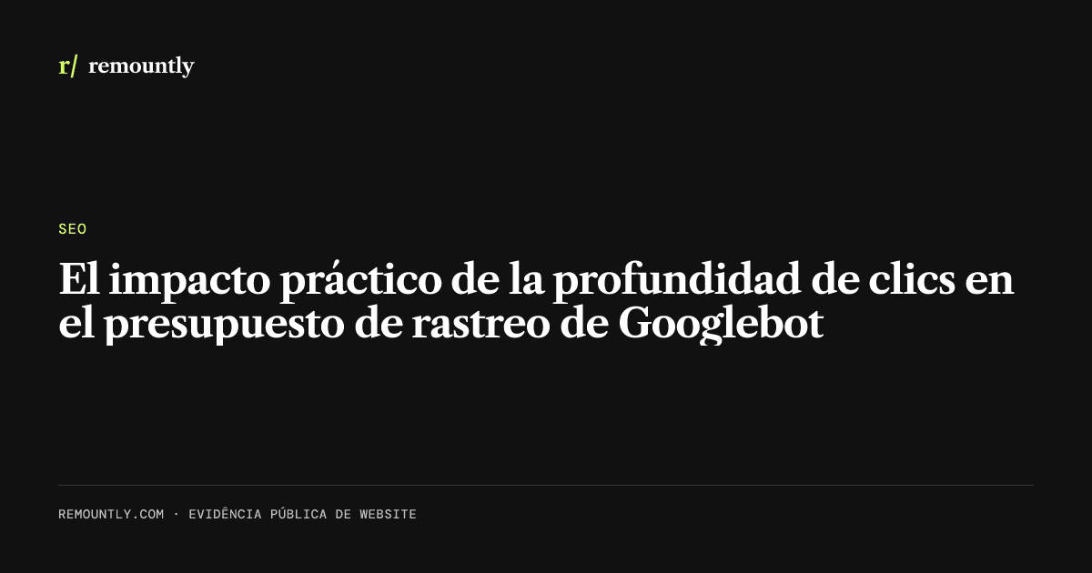 Portada del artículo: El impacto práctico de la profundidad de clics en el presupuesto de rastreo de Googlebot
